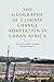 The Geography of Climate Change Adaptation in Urban Africa by Patrick Brandful Cobbinah