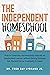 The Independent Homeschool: How to Cheerfully and Peacefully Educate an Independent Learner without Getting Stressed Out, Burned Out, or Constantly Irritated