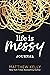 Life Is Messy Journal