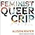 Feminist, Queer, Crip