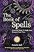 The Book of Spells: Powerful Magic to Make Your Dreams Come True