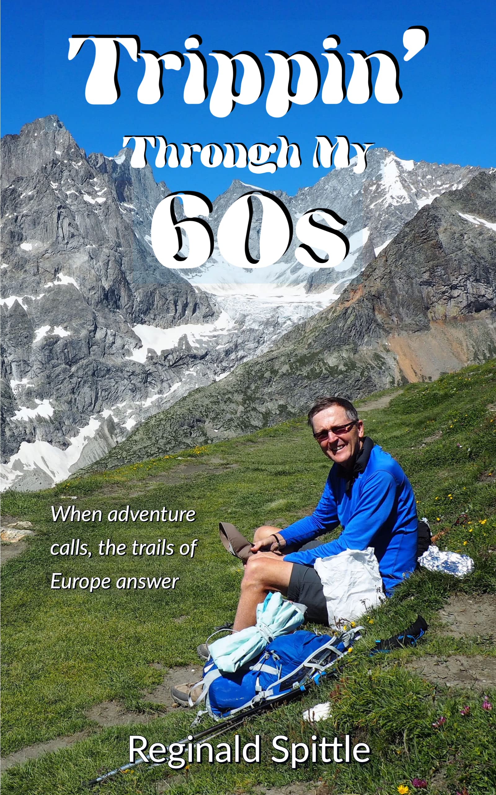 Trippin' Through My 60s: When adventure calls, the trails of Europe answer (Kindle Edition)