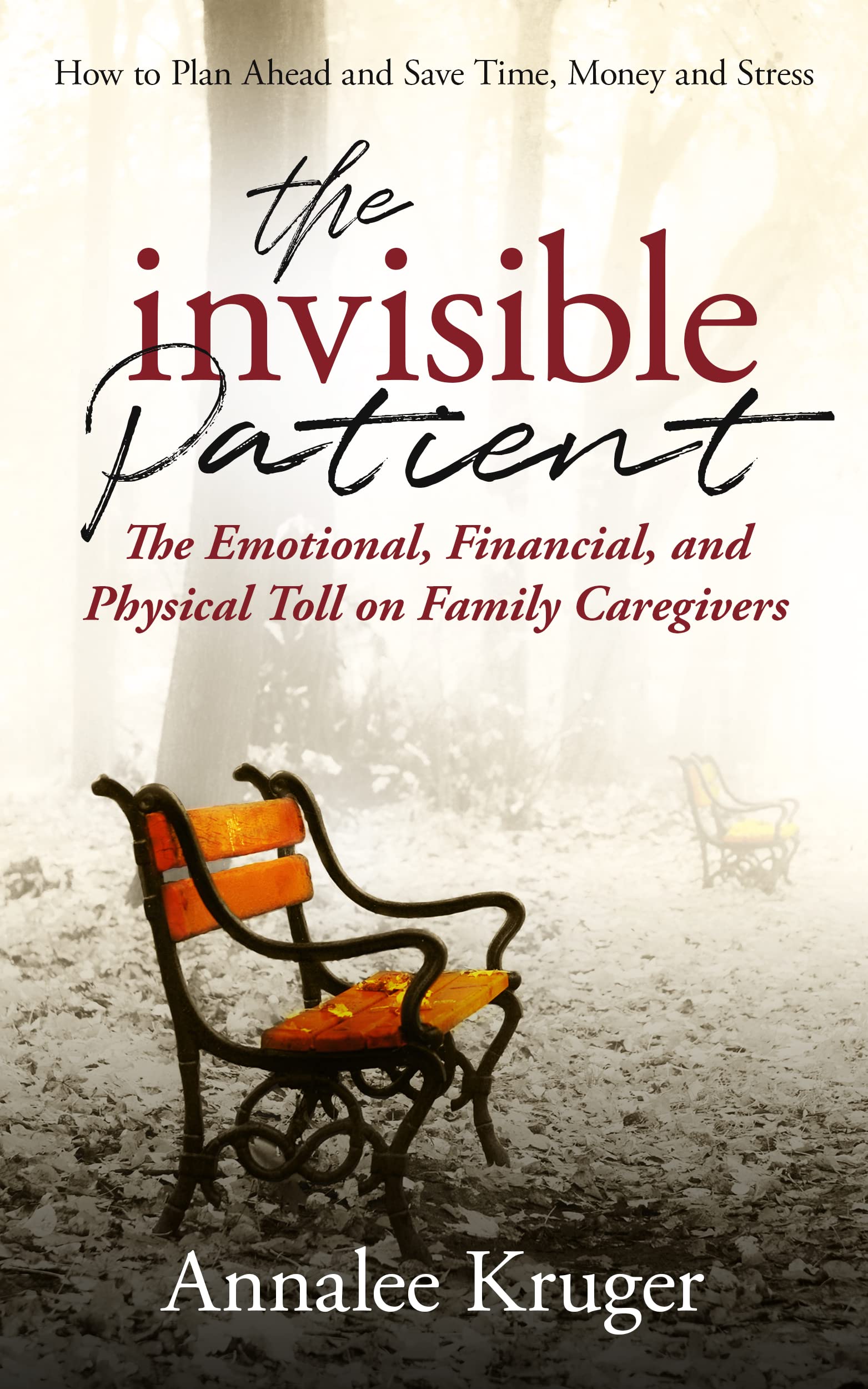 The Invisible Patient: The Emotional, Financial, and Physical Toll on Family Caregivers: How to Plan Ahead and Save Time, Money, and Stress (Kindle Edition)