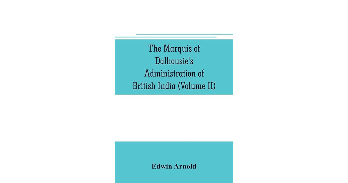 The Marquis of Dalhousie's administration of British India (Volume II