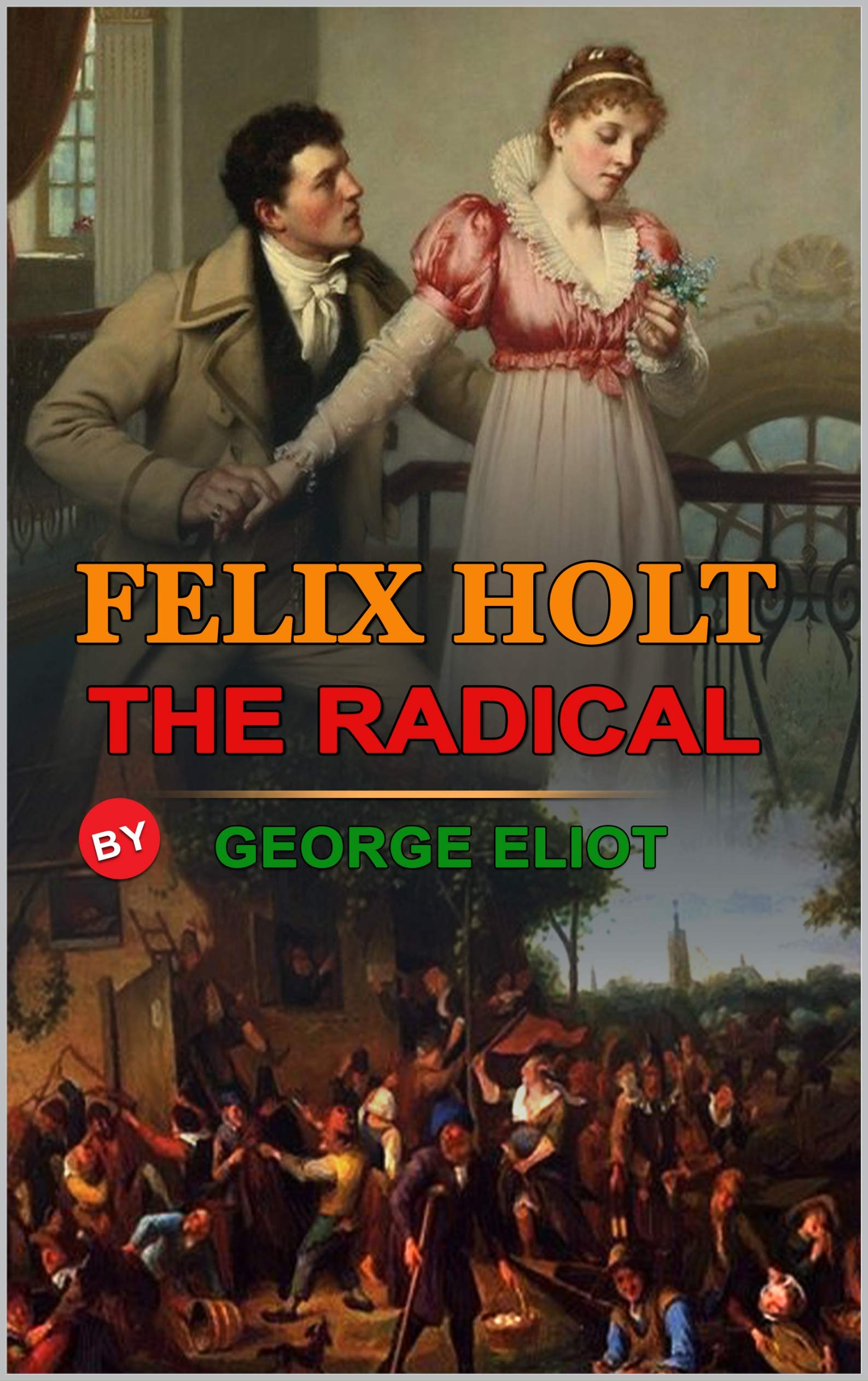 FELIX HOLT, THE RADICAL BY GEORGE ELIOT : Classic Edition Annotated Illustrations : Classic Edition Annotated Illustrations