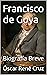 Francisco de Goya: Biografía Breve (Spanish Edition)