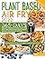 Plant Based Air Fryer Cookbook for Beginners 2022: 365-Days Budget Friendly, Super-Tasty and Crispy Recipes Ready in Less Than 30 Minutes! | Fry, Roast, Grill and Bake Meal in Wholesome Way!