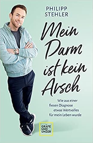 Mein Darm ist kein Arsch: Wie aus einer fiesen Diagnose etwas Wertvolles für mein Leben wurde