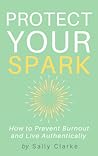 Protect Your Spark: How to Prevent Burnout and Live Authentically