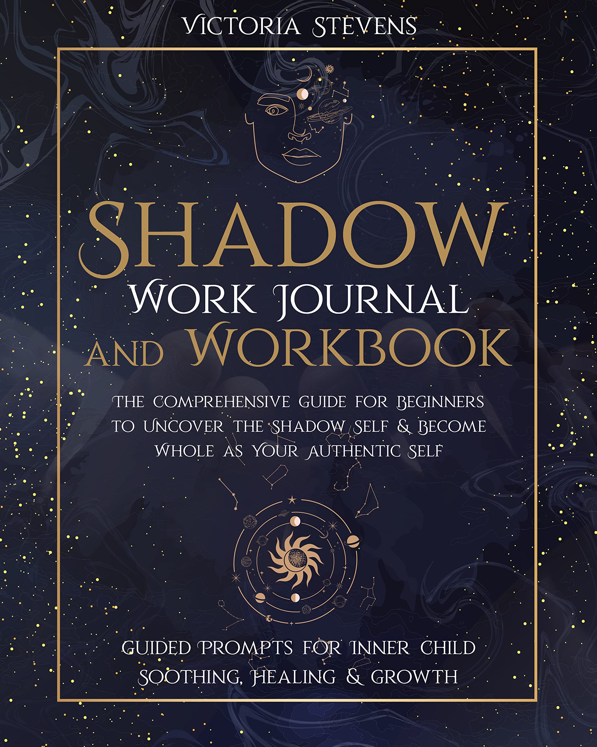 Shadow Work Journal and Workbook : The Comprehensive Guide for Beginners to Uncover the Shadow Self & Become Whole as Your Authentic Self | Guided Prompts for Inner Child Soothing, Healing & Growth (Kindle Edition)