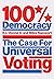 100% Democracy: The Case for Universal Voting