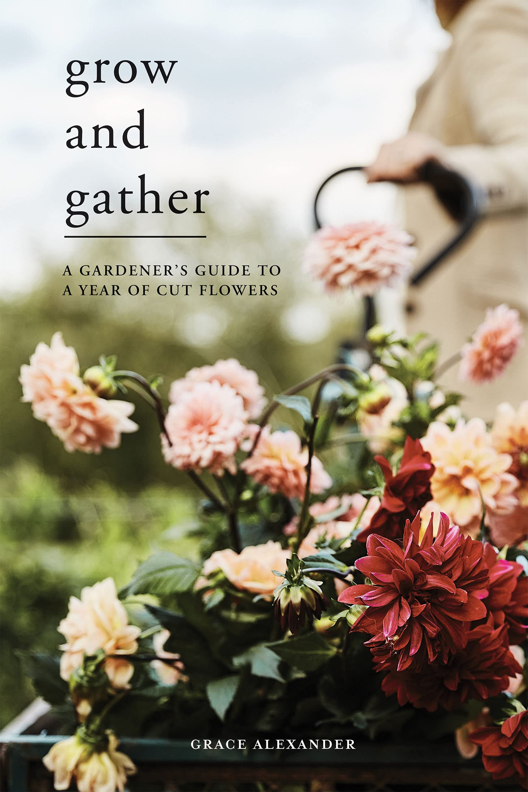 Grow and Gather: A Gardener’s Guide to a Year of Cut Flowers (Kindle Edition)