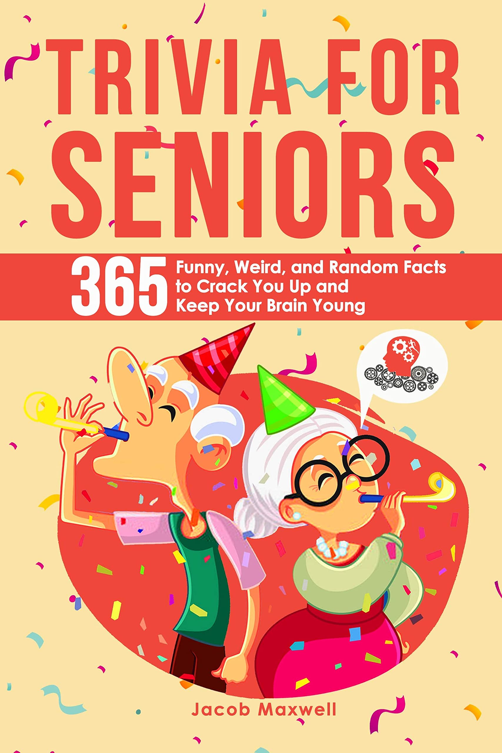 Trivia for Seniors: 365 Funny, Weird, and Random Facts to Crack You Up and Keep Your Brain Young (Senior Brain Workouts Book 7)