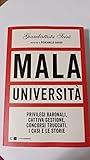 Mala Universita. Privilegi baronali, cattiva gestione, concorsi truccati. I casi e le storie