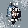 Cold the Night, Fast the Wolves by Meg  Long