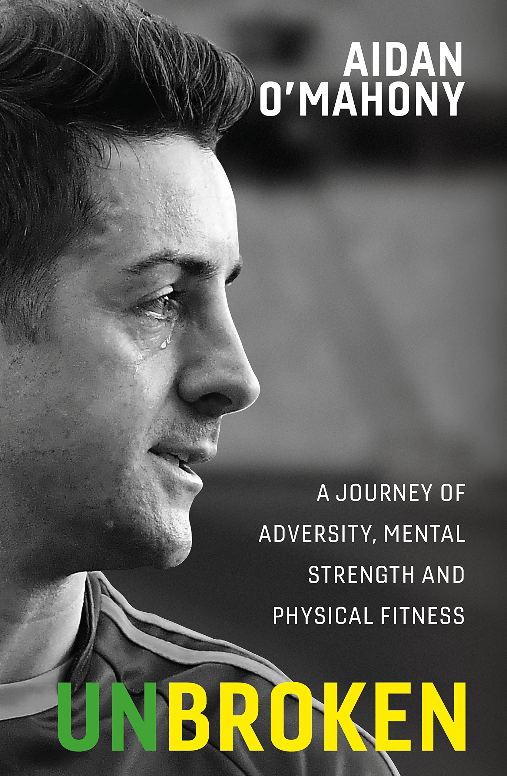 Unbroken: A journey of adversity, mental strength and physical fitness (Kindle Edition)