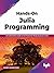 Hands-On Julia Programming: An Authoritative Guide to the Production-Ready Systems in Julia (English Edition)