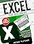 Excel 2023: The Ultimate Guide For Beginners To Become An Excel Master To Organize And Boost Your Productivity| Learn in Less Than 10 Minutes per Day With Step-by-step Pictures Tutorials