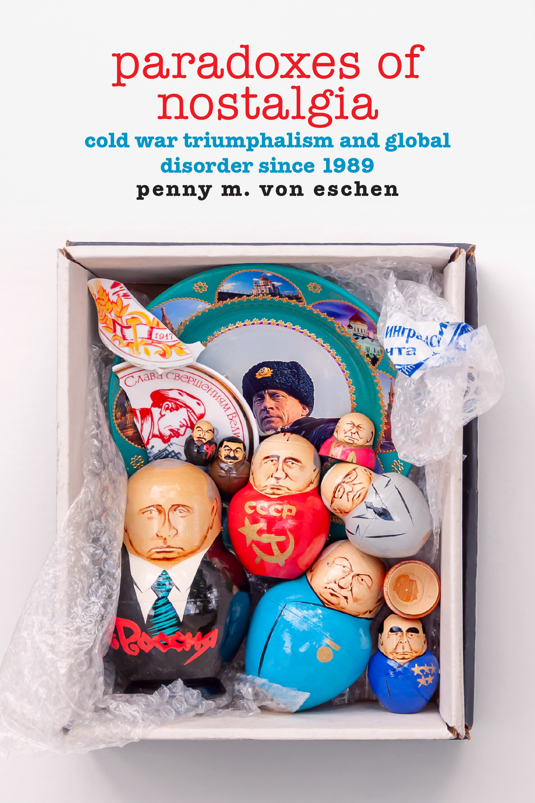 Paradoxes of Nostalgia: Cold War Triumphalism and Global Disorder since 1989 (American Encounters/Global Interactions)