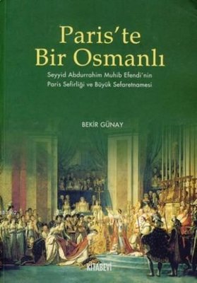 Paris'te Bir Osmanlı: Seyyid Abdurrahim Muhib Efendi'nin Paris Sefirliği ve Büyük Sefaretnamesi (Paperback)