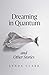 Dreaming in Quantum and Other Stories