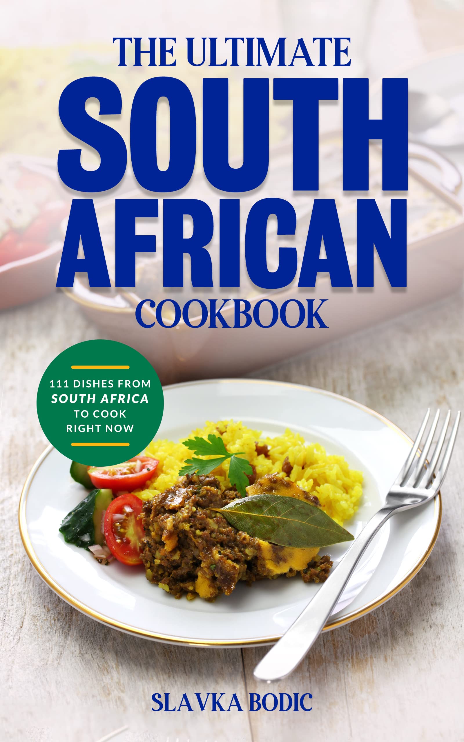 The Ultimate South African Cookbook: 111 Dishes From South Africa To Cook Right Now (World Cuisines Book 38)