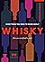 Everything You Need to Know About Whisky: (But are too afraid to ask)