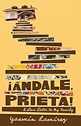 ¡Ándale, Prieta!: A Love Letter to My Family