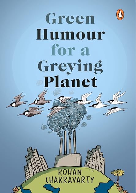 Green Humour for a Greying Planet (Amazingly evocative cartoons on environment and ecology by renowned cartoonist Rohan Chakravarty)