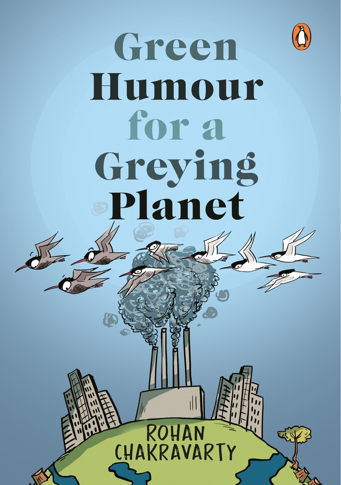 Green Humour for a Greying Planet (Amazingly evocative cartoons on environment and ecology by renowned cartoonist Rohan Chakravarty)
