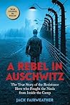 A Rebel in Auschwitz by Jack Fairweather