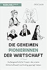 Die geheimen Pionierinnen der Wirtschaft: Außergewöhnliche Frauen, die unsere Wirtschaftswelt nachhaltig geprägt haben