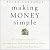 Making Money Simple: The Complete Guide to Getting Your Financial House in Order and Keeping It That Way Forever