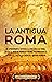 La Antigua Roma: Un apasionante repaso a la historia de Roma, desde el mito de Rómulo y Remo, pasando por la República, hasta la caída del Imperio romano (Antiguas Civilizaciones) (Spanish Edition)