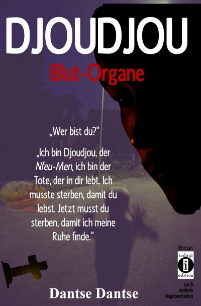 Djoudjou - Blutorgane: „Wer bist du?" - „Ich bin Djoudjou, der Nfeu-Men, ich bin der Tote, der in dir lebt. Ich musste sterben, damit du lebst. Jetzt ... damit ich meine Ruhe finde.“ (German Edition)