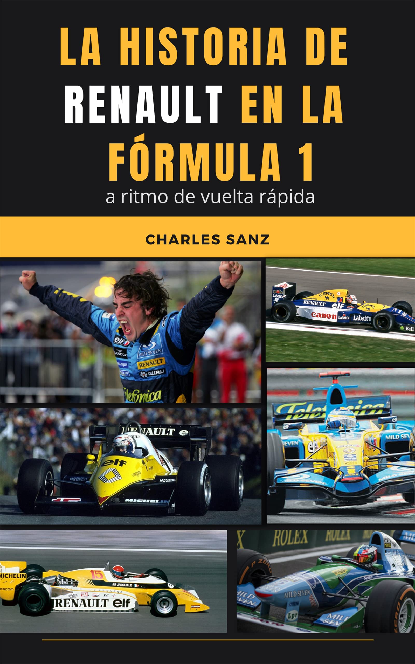 LA HISTORIA DE RENAULT EN LA FÓRMULA 1 A RITMO DE VUELTA RÁPIDA: Jean-Pierre Jabouille, Alain Prost, Nigel Mansell, Ayrton Senna, Damon Hill, Michael Schumacher, Fernando Alonso… (Kindle Edition)