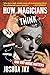 How Magicians Think: Misdirection, Deception, and Why Magic Matters