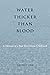 Water Thicker Than Blood: A...