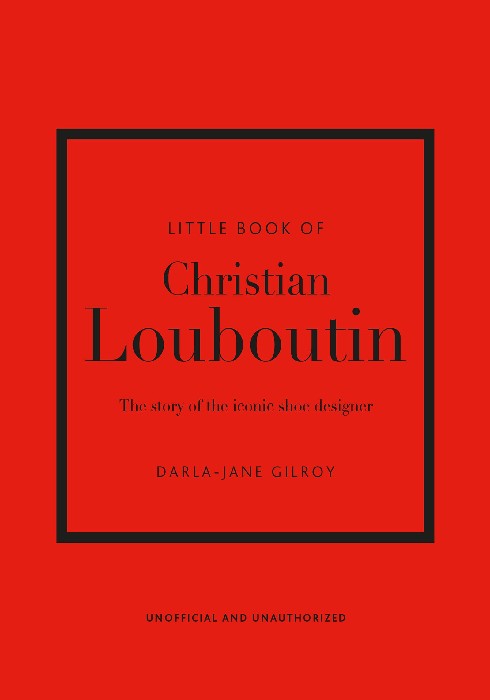 Little Book of Christian Louboutin: The Story of the Iconic Shoe Designer (Little Books of Fashion)