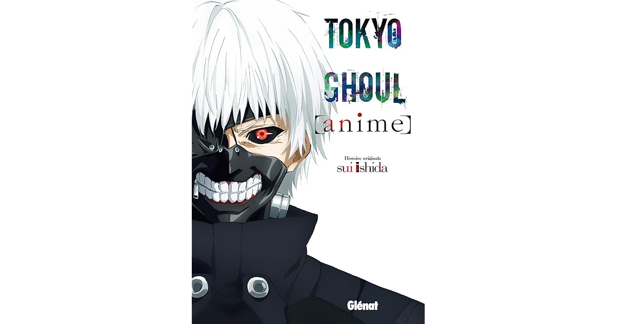 Tokyo Ghoul Anime By Sui Ishida