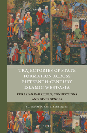 Trajectories of State Formation across Fifteenth-Century Islamic West-Asia Eurasian Parallels, Connections and Divergences (Rulers & Elites)