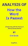 ANALYSIS OF How the Word Is Passed A Reckoning with the History of Slavery Across America By Clint Smith