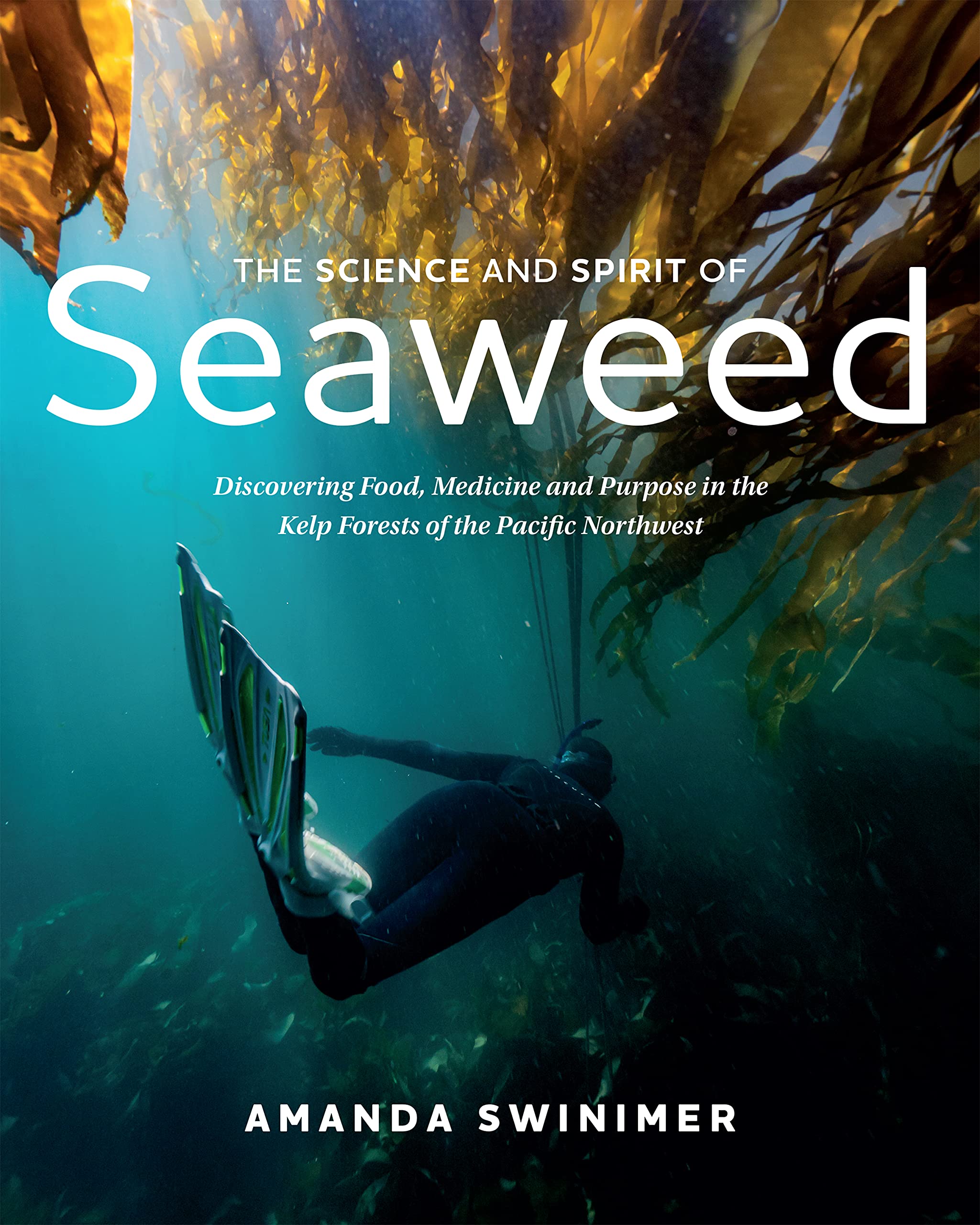 The Science and Spirit of Seaweed: Discovering Food, Medicine and Purpose in the Kelp Forests of the Pacific Northwest (Kindle Edition)