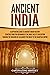 Ancient India: A Captivating Guide to Ancient Indian History, Starting from the Beginning of the Indus Valley Civilization Through the Invasion of Alexander ... the Mauryan Empire (Exploring India’s Past)
