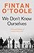 We Don't Know Ourselves by Fintan O'Toole We Don't Know Ourselves by Fintan O'Toole