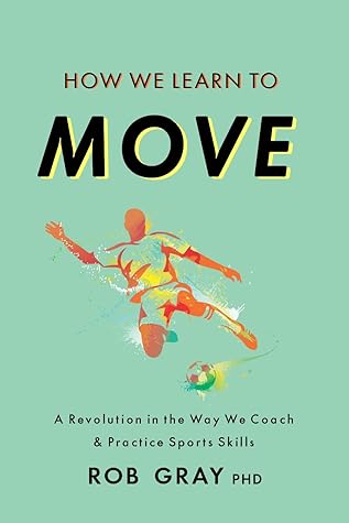 How We Learn to Move: A Revolution in the Way We Coach & Practice Sports Skills