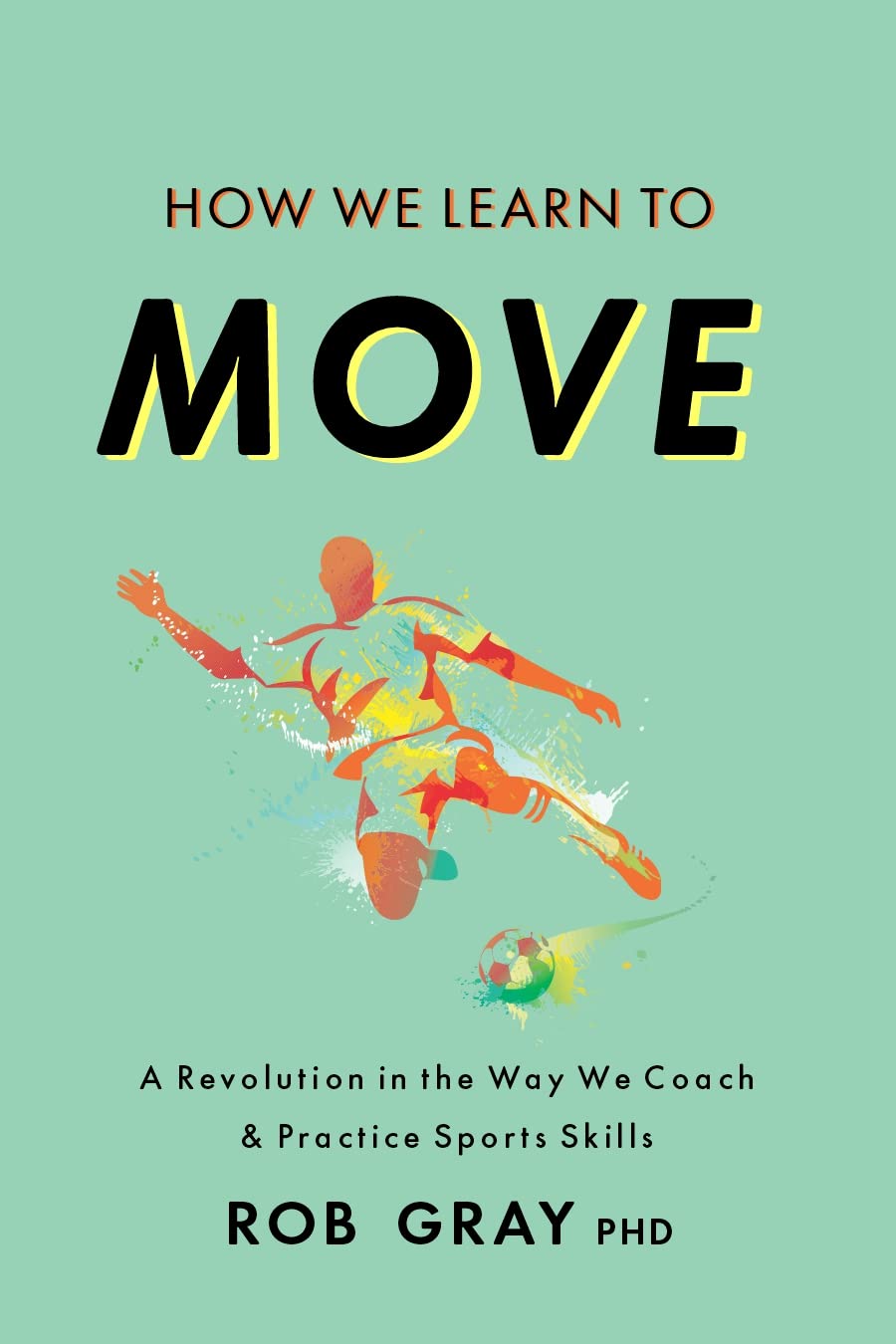 How We Learn to Move: A Revolution in the Way We Coach & Practice Sports Skills (Kindle Edition)