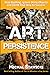The Art of Persistence: Stop Quitting, Ignore Shiny Objects and Climb Your Way to Success