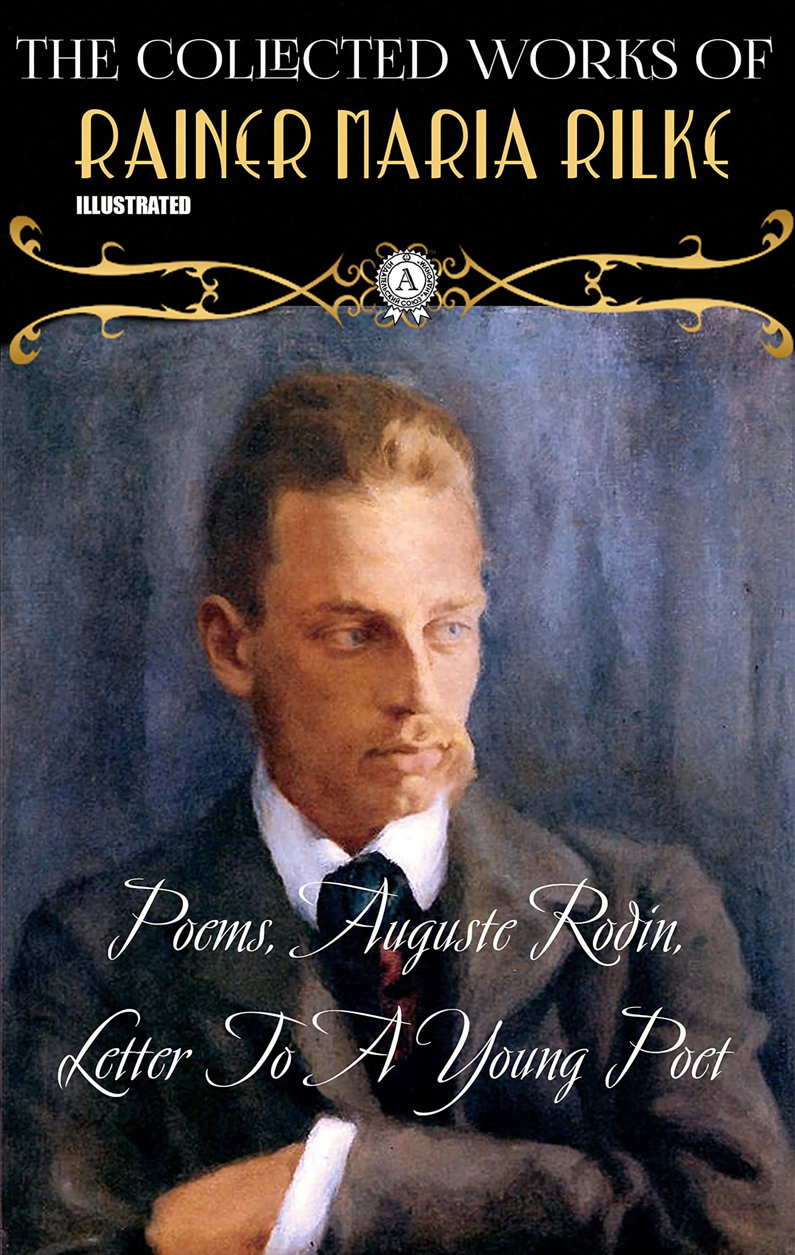 The Collected Works of Rainer Maria Rilke. Illustrated: Poems, Auguste Rodin, Letter To A Young Poet (Kindle Edition)