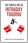 The Subtle Art of Intraday Trading: A Handbook on How to Bank on Trading Psychology, Options Strategies and Make a Living out of Indian Stock Market even as Beginners 